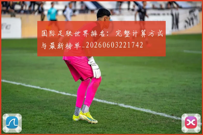 国际足联世界排名：完整计算方式与最新榜单_20260603221742